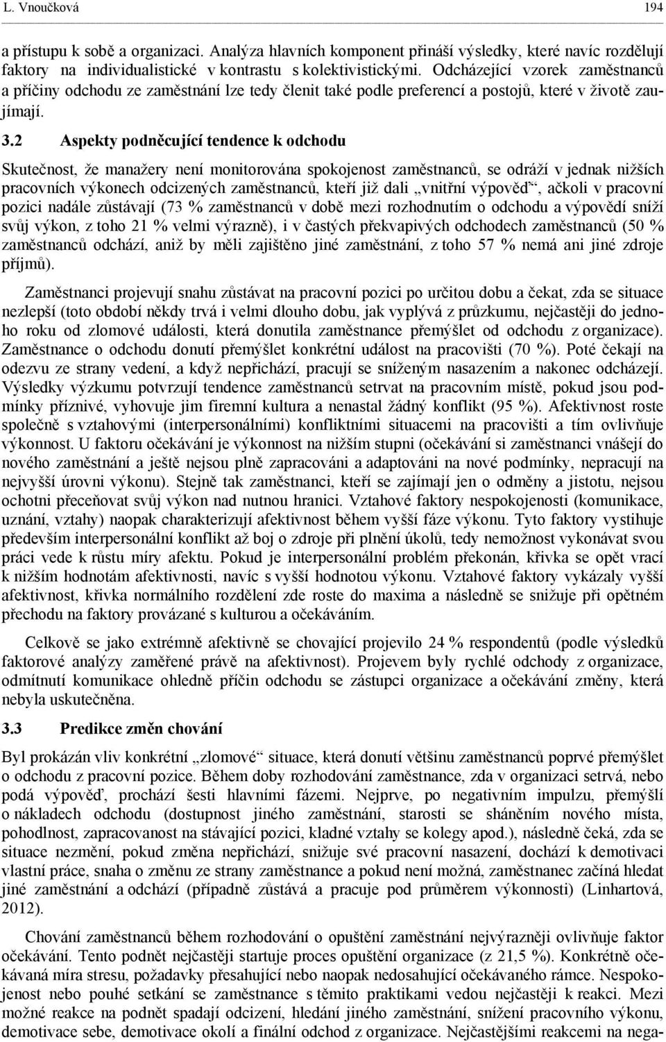 2 Aspekty podněcující tendence k odchodu Skutečnost, že manažery není monitorována spokojenost zaměstnanců, se odráží v jednak nižších pracovních výkonech odcizených zaměstnanců, kteří již dali