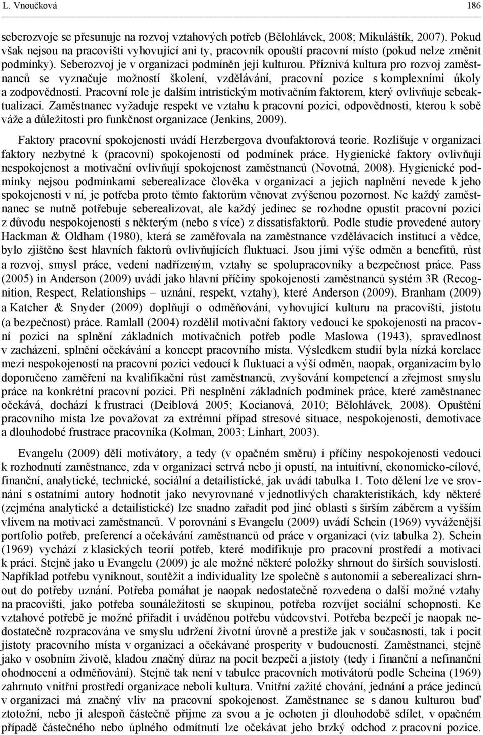 Příznivá kultura pro rozvoj zaměstnanců se vyznačuje možností školení, vzdělávání, pracovní pozice s komplexními úkoly a zodpovědností.