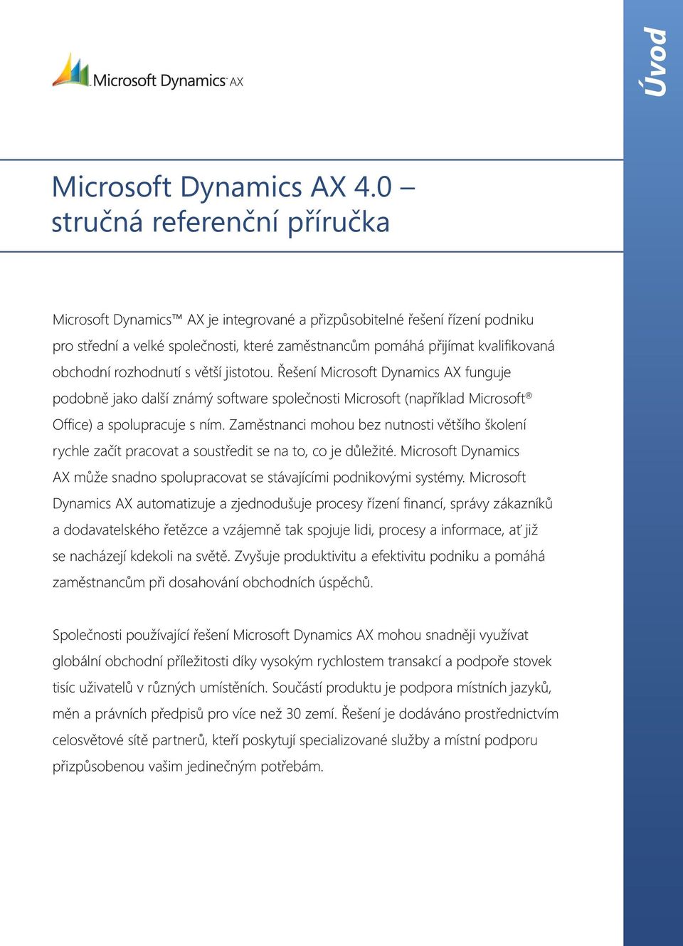 rozhodnutí s větší jistotou. Řešení Microsoft Dynamics AX funguje podobně jako další známý software společnosti Microsoft (například Microsoft Offi ce) a spolupracuje s ním.