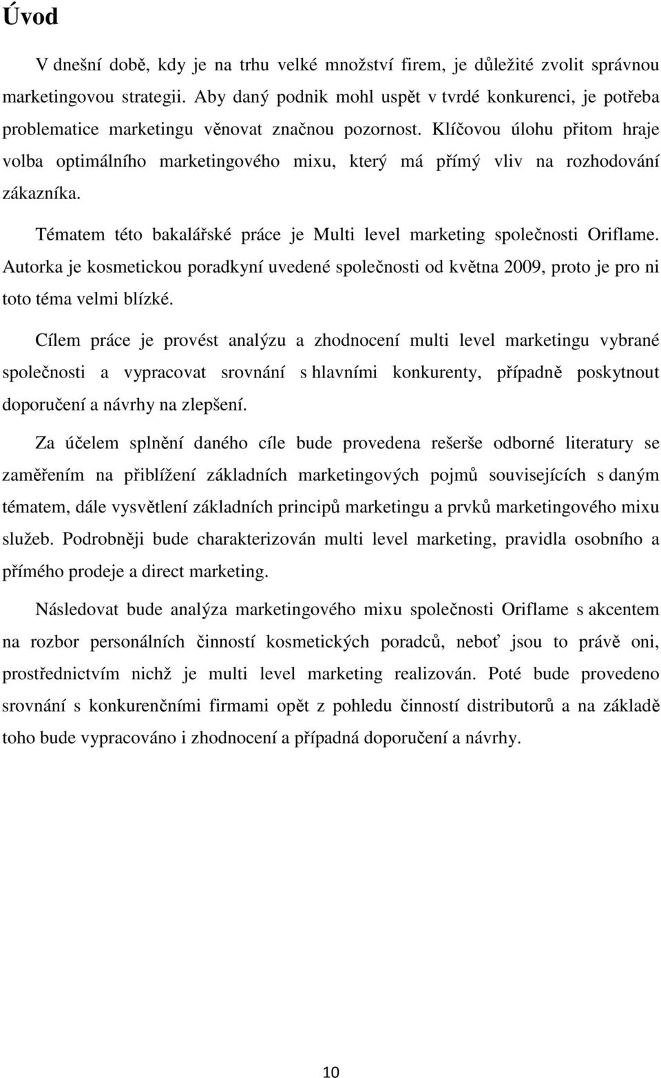 Klíčovou úlohu přitom hraje volba optimálního marketingového mixu, který má přímý vliv na rozhodování zákazníka. Tématem této bakalářské práce je Multi level marketing společnosti Oriflame.