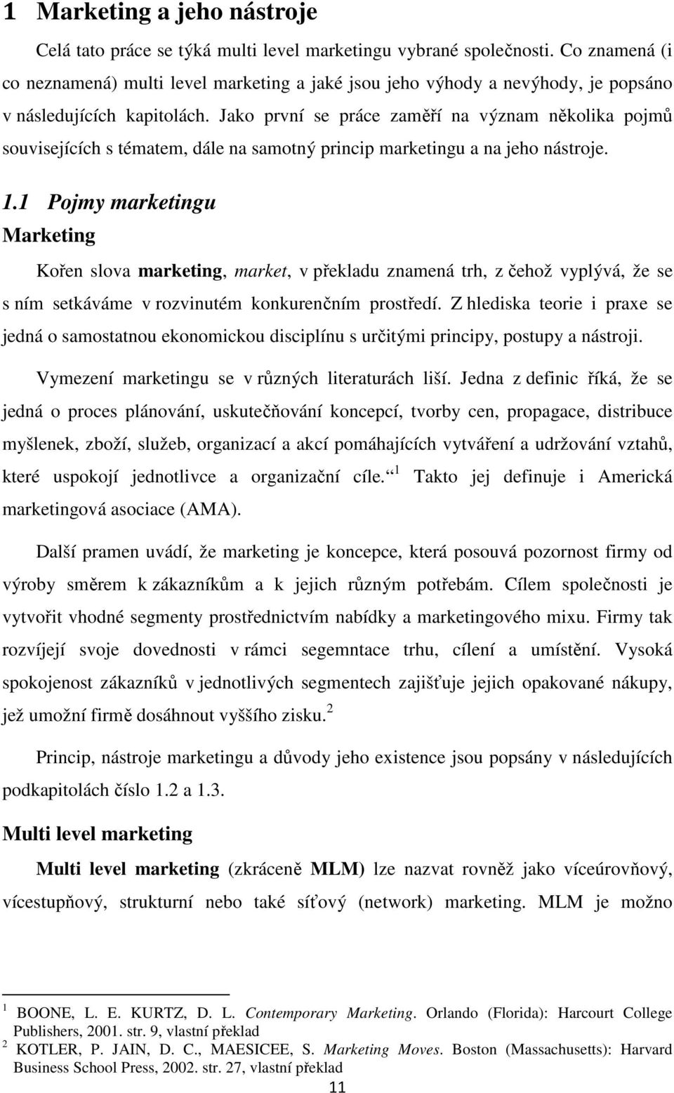 Jako první se práce zaměří na význam několika pojmů souvisejících s tématem, dále na samotný princip marketingu a na jeho nástroje. 1.