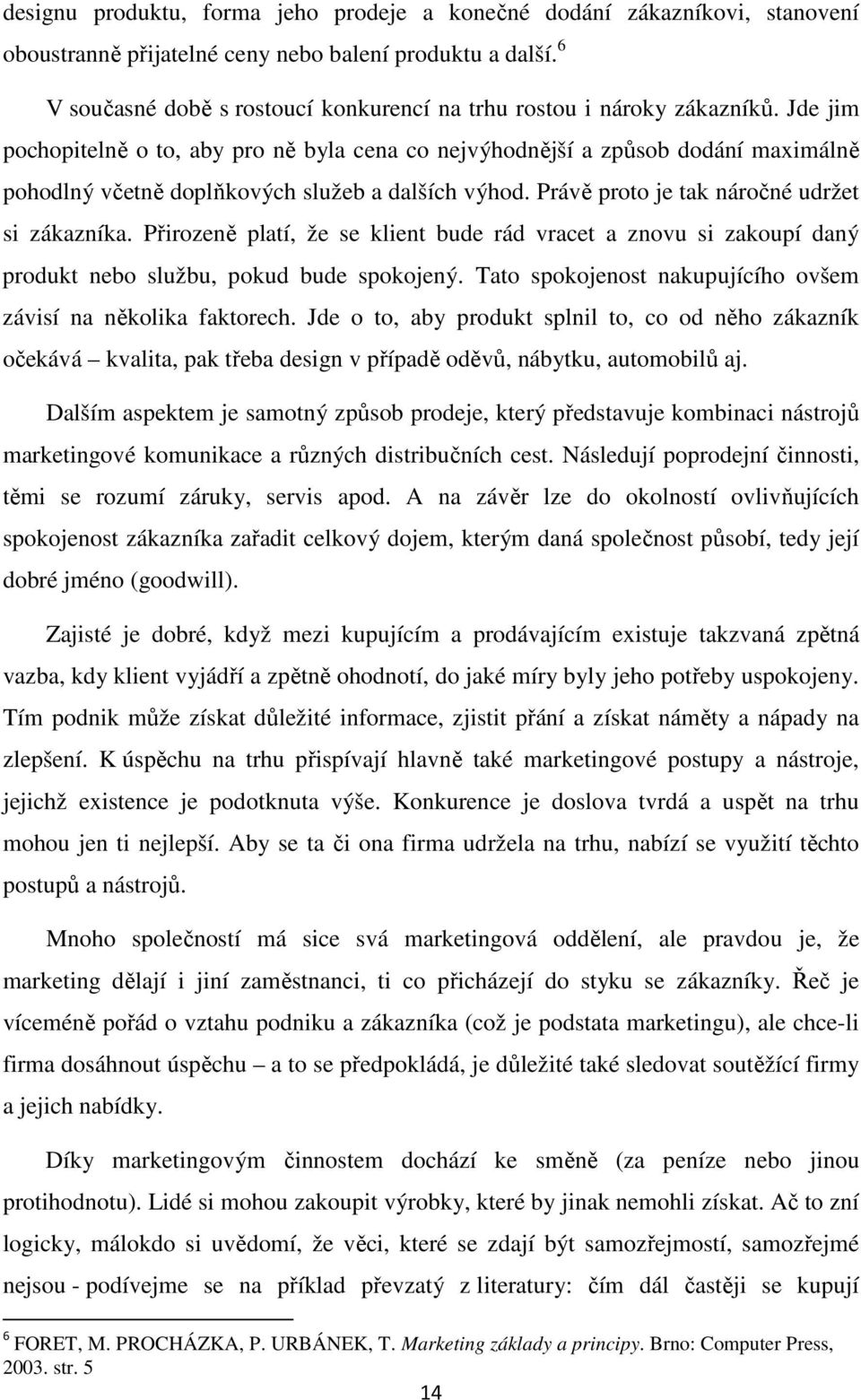 Jde jim pochopitelně o to, aby pro ně byla cena co nejvýhodnější a způsob dodání maximálně pohodlný včetně doplňkových služeb a dalších výhod. Právě proto je tak náročné udržet si zákazníka.