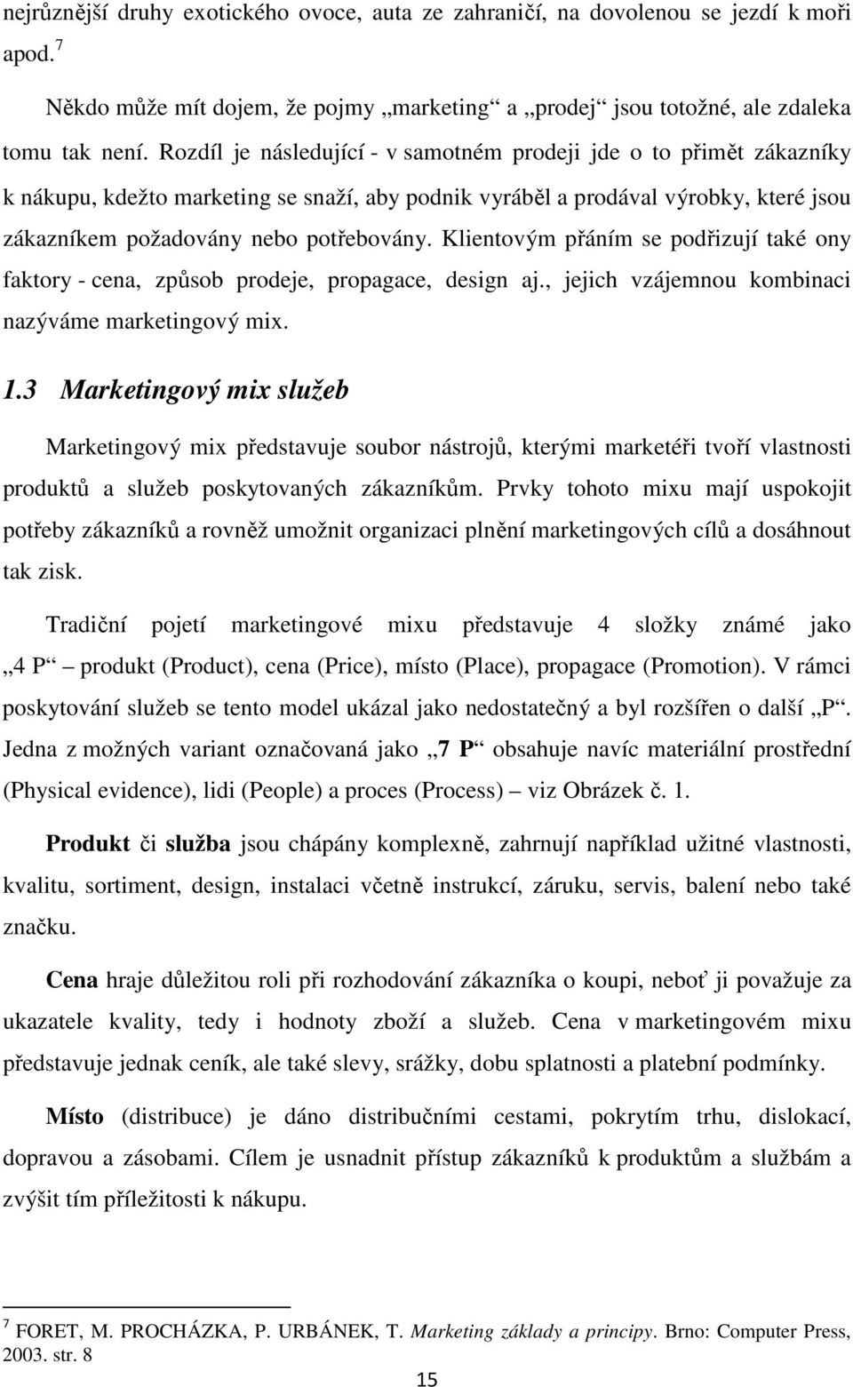 Klientovým přáním se podřizují také ony faktory - cena, způsob prodeje, propagace, design aj., jejich vzájemnou kombinaci nazýváme marketingový mix. 1.