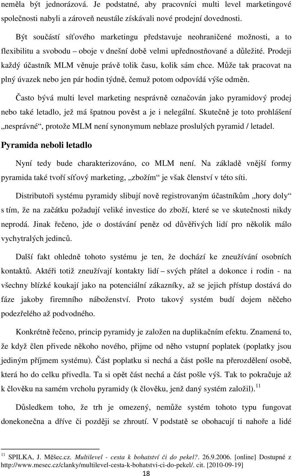 Prodeji každý účastník MLM věnuje právě tolik času, kolik sám chce. Může tak pracovat na plný úvazek nebo jen pár hodin týdně, čemuž potom odpovídá výše odměn.