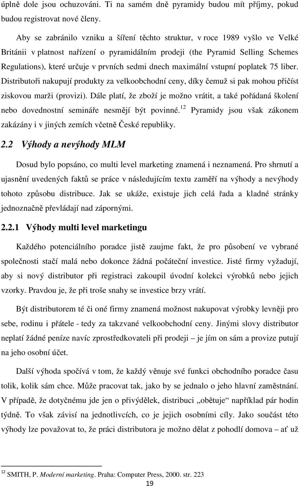 sedmi dnech maximální vstupní poplatek 75 liber. Distributoři nakupují produkty za velkoobchodní ceny, díky čemuž si pak mohou přičíst ziskovou marži (provizi).