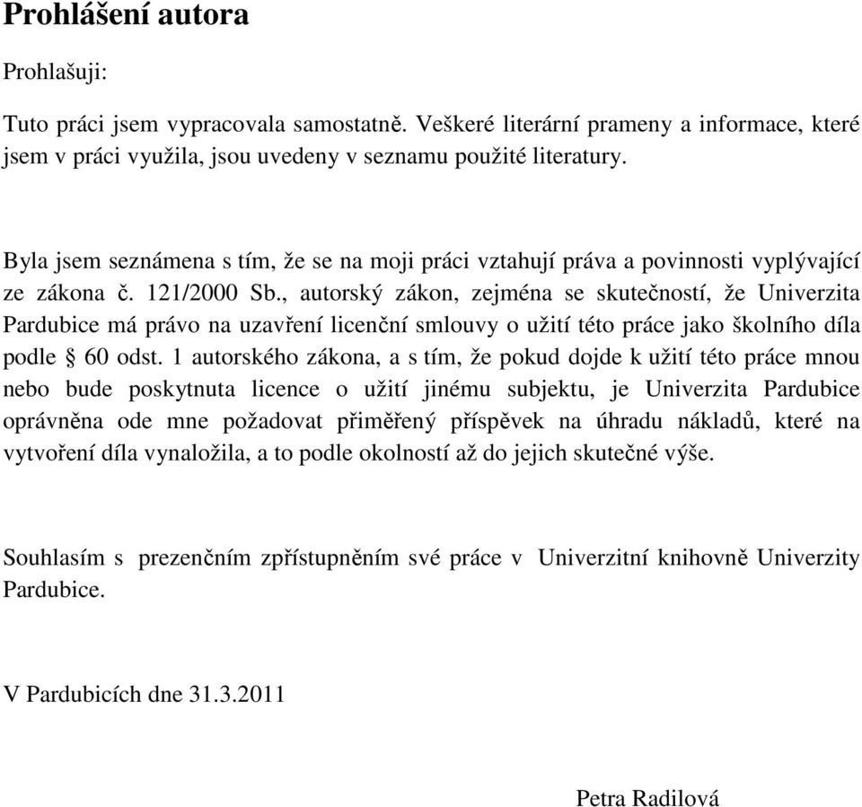 , autorský zákon, zejména se skutečností, že Univerzita Pardubice má právo na uzavření licenční smlouvy o užití této práce jako školního díla podle 60 odst.