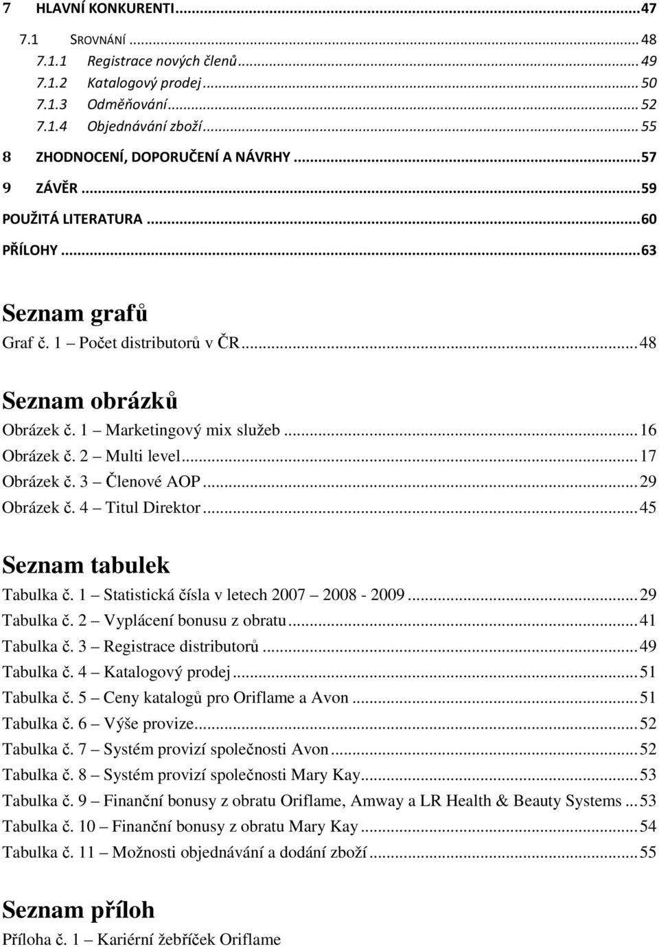 .. 17 Obrázek č. 3 Členové AOP... 29 Obrázek č. 4 Titul Direktor... 45 Seznam tabulek Tabulka č. 1 Statistická čísla v letech 2007 2008-2009... 29 Tabulka č. 2 Vyplácení bonusu z obratu... 41 Tabulka č.