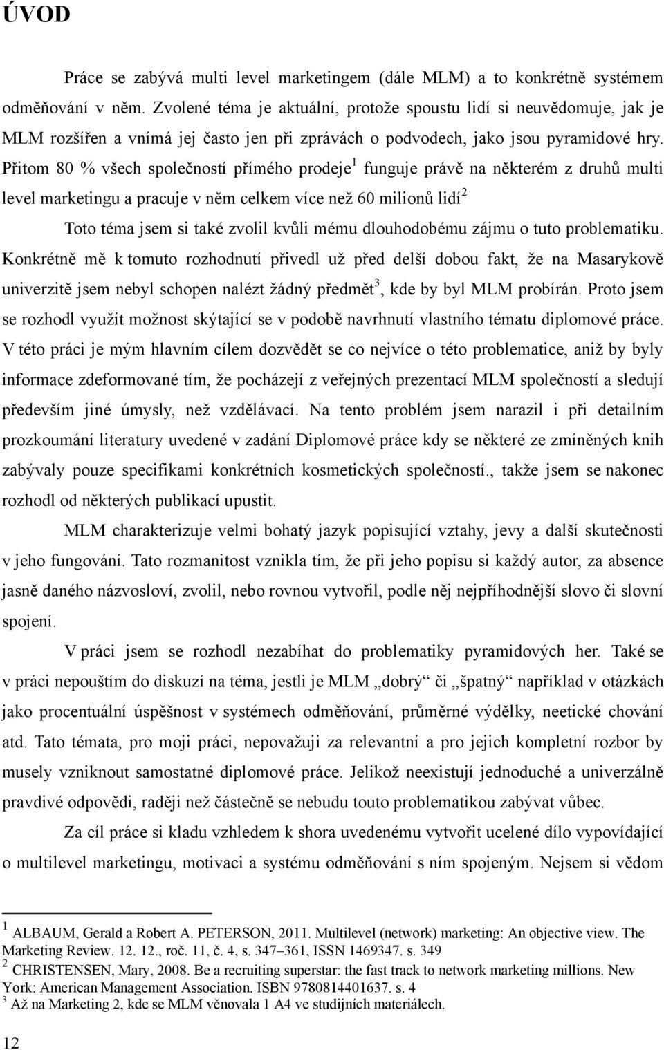 Přitom 80 % všech společností přímého prodeje 1 funguje právě na některém z druhů multi level marketingu a pracuje v něm celkem více neţ 60 milionů lidí 2 Toto téma jsem si také zvolil kvůli mému