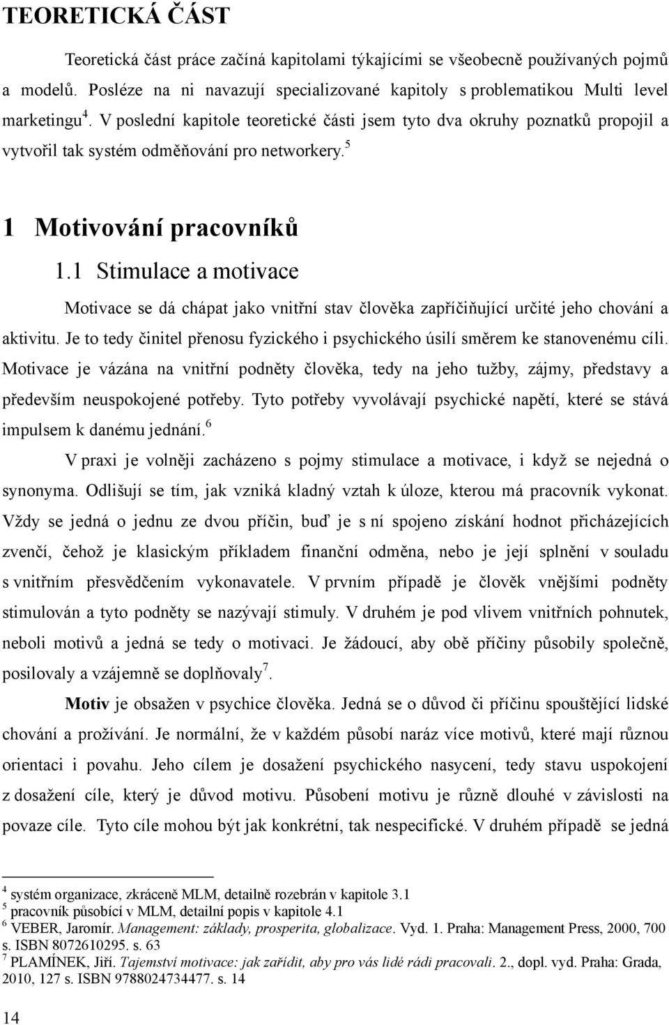 1 Stimulace a motivace Motivace se dá chápat jako vnitřní stav člověka zapříčiňující určité jeho chování a aktivitu.