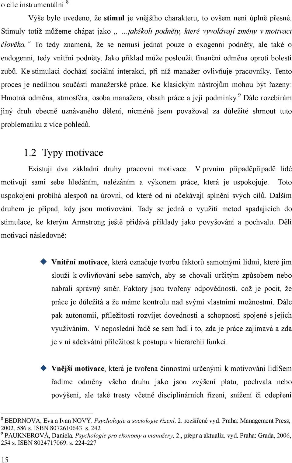 Ke stimulaci dochází sociální interakcí, při níţ manaţer ovlivňuje pracovníky. Tento proces je nedílnou součástí manaţerské práce.