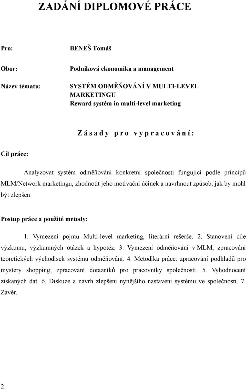 zlepšen. Postup práce a použité metody: 1. Vymezení pojmu Multi-level marketing, literární rešerše. 2. Stanovení cíle výzkumu, výzkumných otázek a hypotéz. 3.