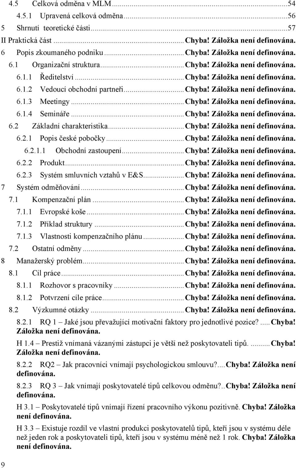 .. Chyba! Záložka není definována. 6.2 Základní charakteristika... Chyba! Záložka není definována. 6.2.1 Popis české pobočky... Chyba! Záložka není definována. 6.2.1.1 Obchodní zastoupení... Chyba! Záložka není definována. 6.2.2 Produkt.