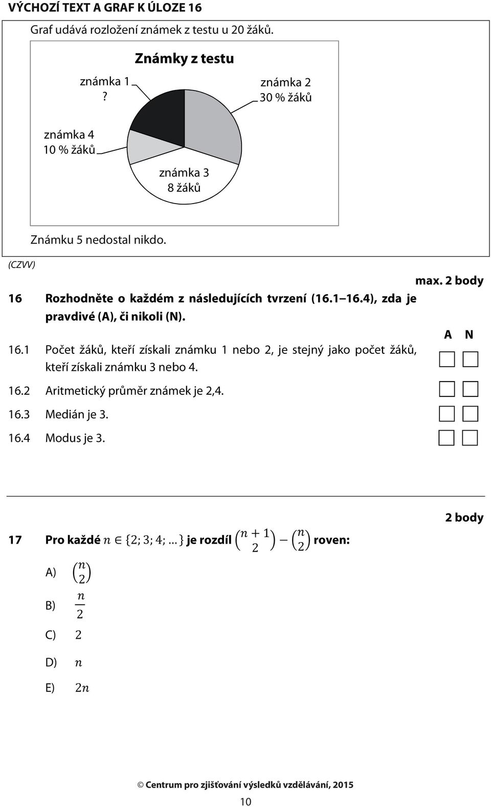 2 body Rozhodněte o každém z následujících tvrzení (16.116.4), zda je pravdivé (A), či nikoli (N).