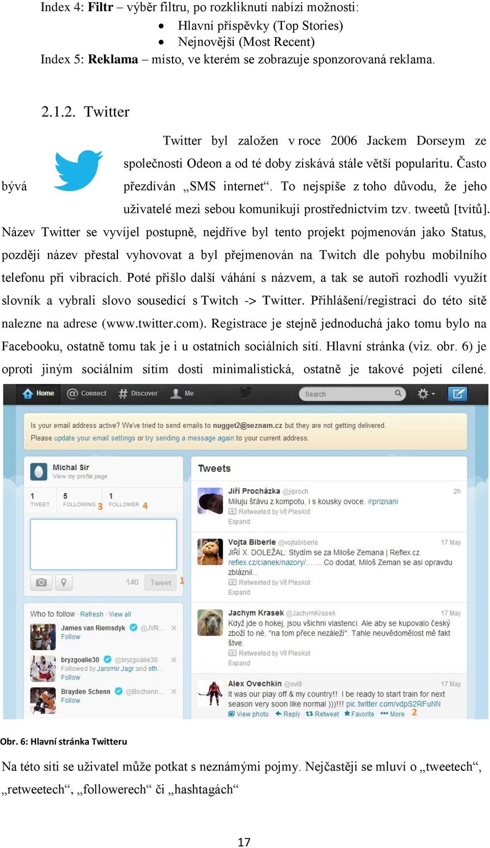 To nejspíše z toho důvodu, že jeho uživatelé mezi sebou komunikují prostřednictvím tzv. tweetů [tvítů].