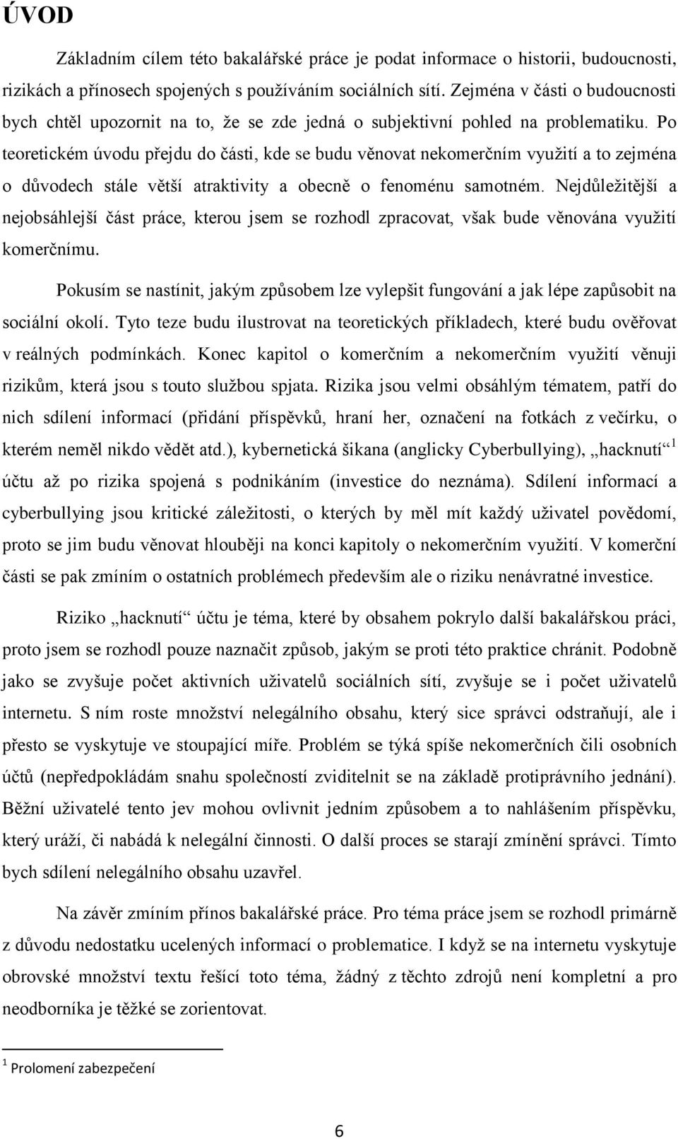 Po teoretickém úvodu přejdu do části, kde se budu věnovat nekomerčním využití a to zejména o důvodech stále větší atraktivity a obecně o fenoménu samotném.