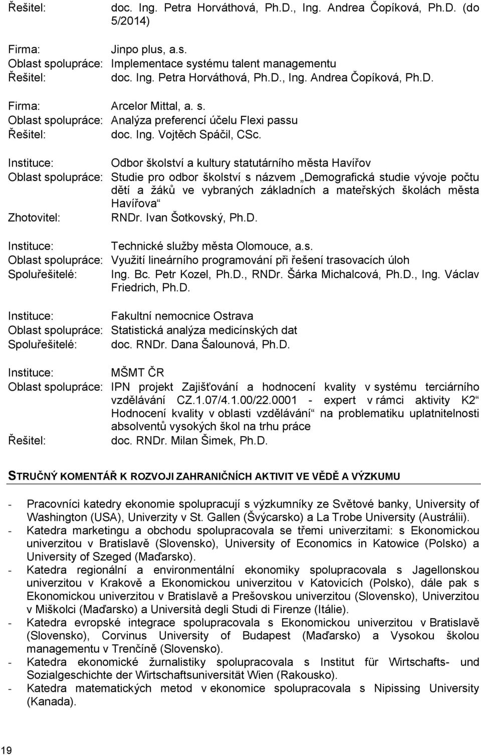 Instituce: Odbor školství a kultury statutárního města Havířov Oblast spolupráce: Studie pro odbor školství s názvem Demografická studie vývoje počtu dětí a žáků ve vybraných základních a mateřských