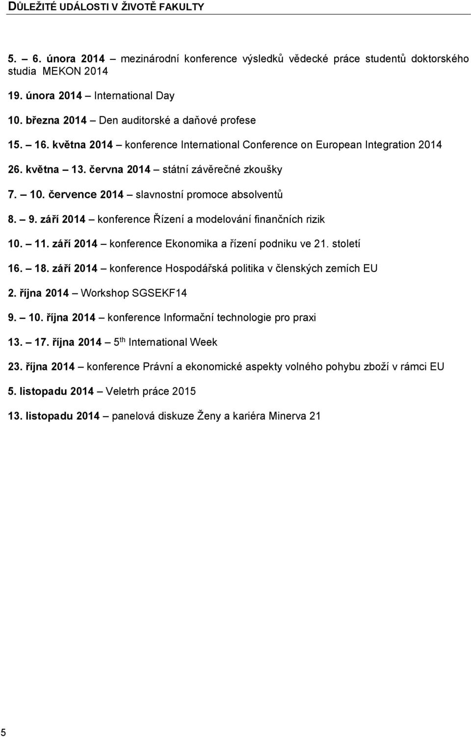 července 2014 slavnostní promoce absolventů 8. 9. září 2014 konference Řízení a modelování finančních rizik 10. 11. září 2014 konference Ekonomika a řízení podniku ve 21. století 16. 18.