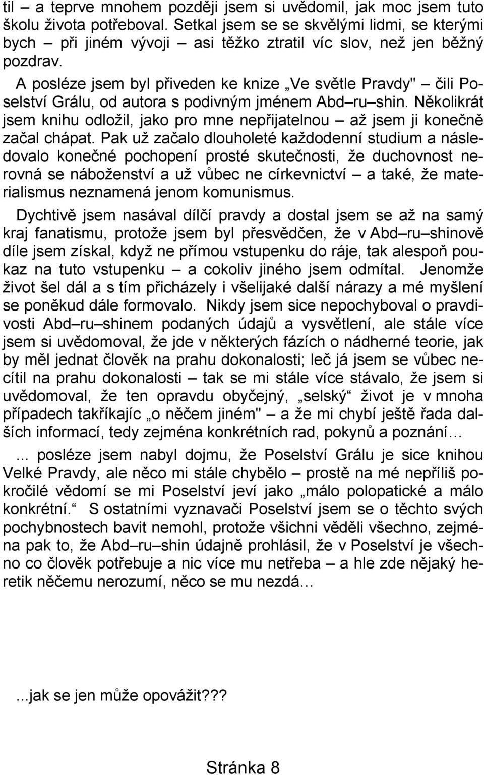 A posléze jsem byl přiveden ke knize Ve světle Pravdy" čili Poselství Grálu, od autora s podivným jménem Abd ru shin.