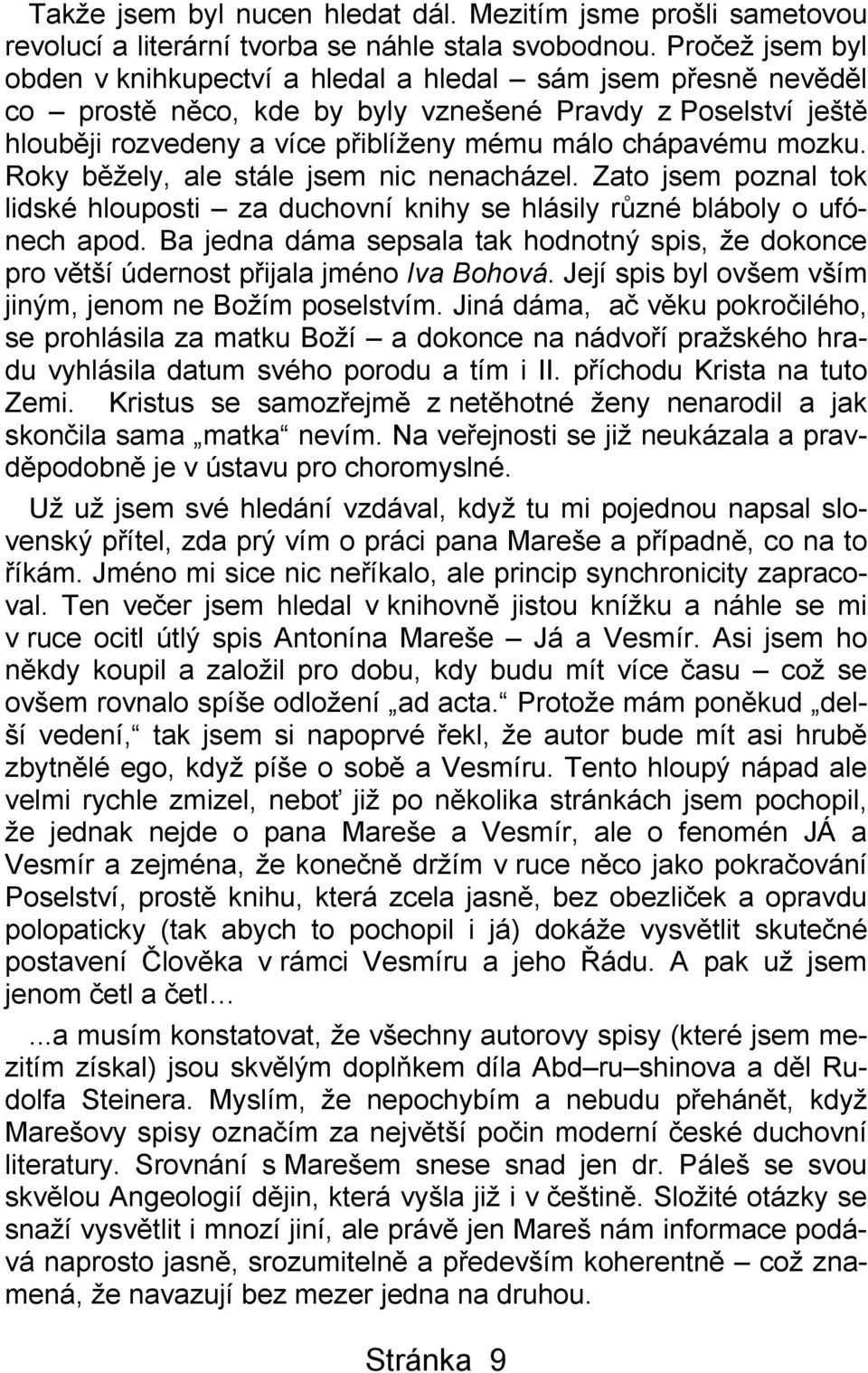 mozku. Roky běžely, ale stále jsem nic nenacházel. Zato jsem poznal tok lidské hlouposti za duchovní knihy se hlásily různé bláboly o ufónech apod.