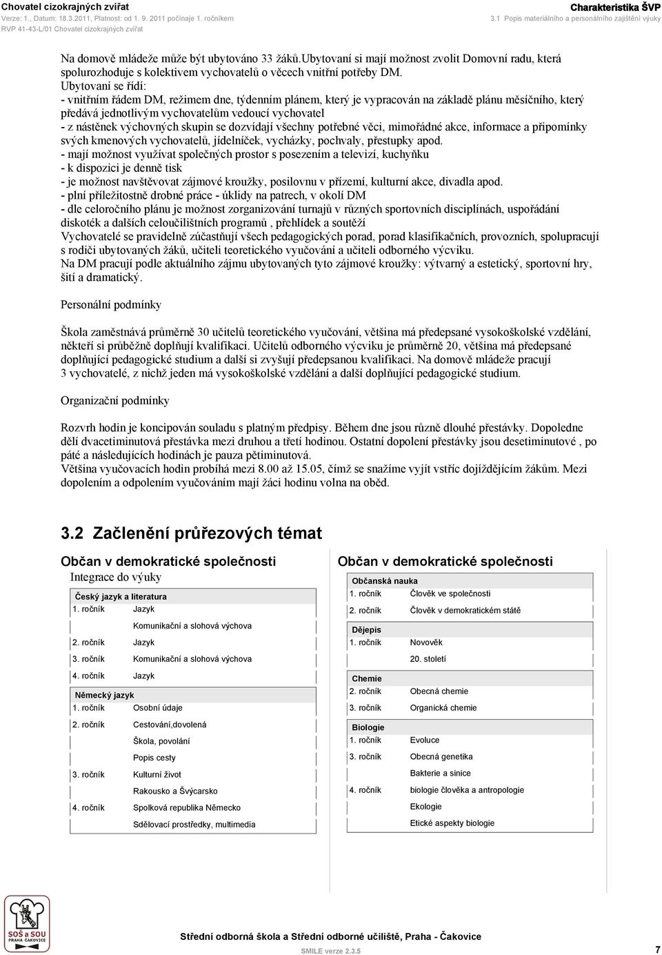 Ubytovaní se řídí: - vnitřním řádem DM, režimem dne, týdenním plánem, který je vypracován na základě plánu měsíčního, který předává jednotlivým vychovatelům vedoucí vychovatel - z nástěnek výchovných