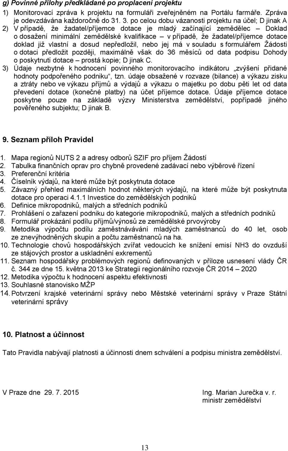 žadatel/příjemce dotace doklad již vlastní a dosud nepředložil, nebo jej má v souladu s formulářem Žádosti o dotaci předložit později, maximálně však do 36 měsíců od data podpisu Dohody o poskytnutí