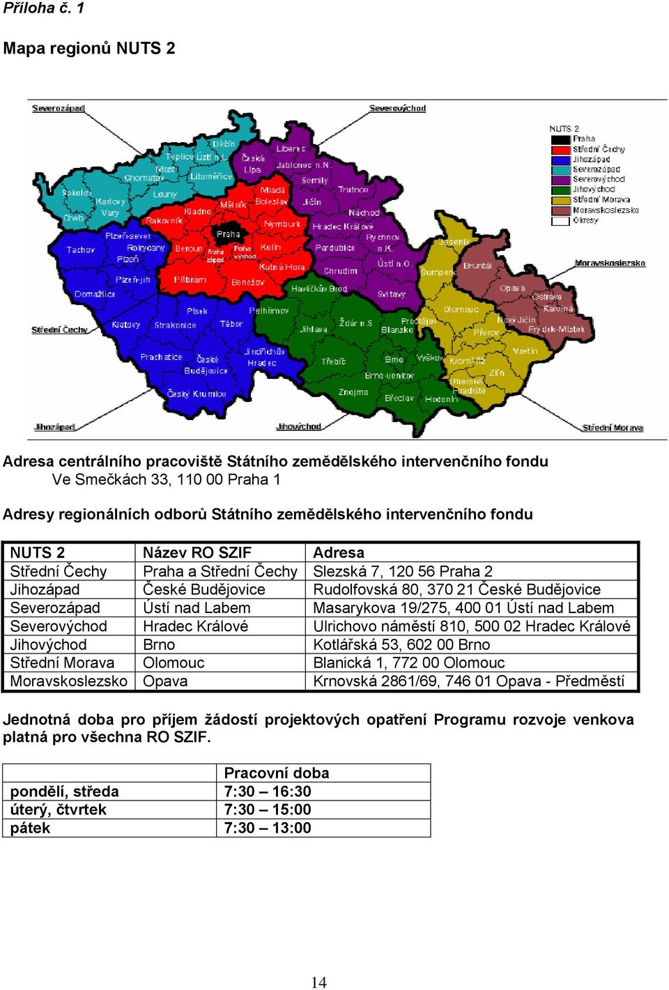 2 Název RO SZIF Adresa Střední Čechy Praha a Střední Čechy Slezská 7, 120 56 Praha 2 Jihozápad České Budějovice Rudolfovská 80, 370 21 České Budějovice Severozápad Ústí nad Labem Masarykova 19/275,