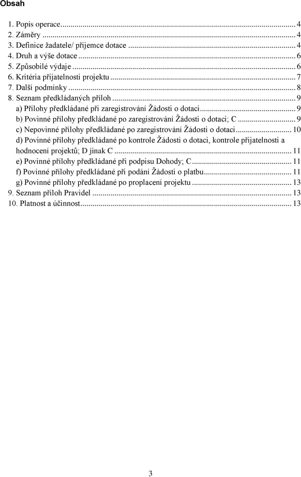 .. 9 c) Nepovinné přílohy předkládané po zaregistrování Žádosti o dotaci... 10 d) Povinné přílohy předkládané po kontrole Žádosti o dotaci, kontrole přijatelnosti a hodnocení projektů; D jinak C.