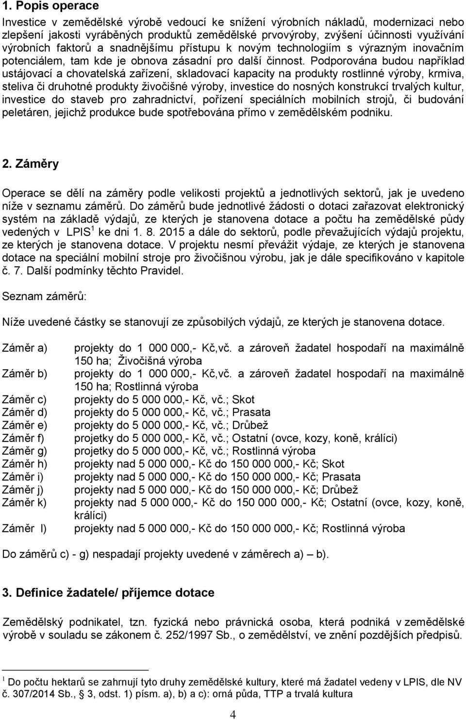 Podporována budou například ustájovací a chovatelská zařízení, skladovací kapacity na produkty rostlinné výroby, krmiva, steliva či druhotné produkty živočišné výroby, investice do nosných konstrukcí