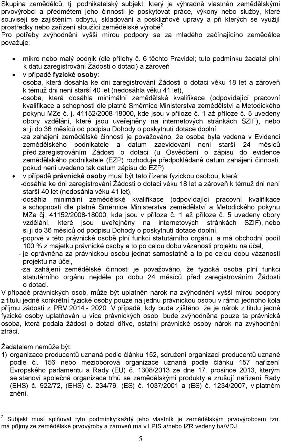 posklizňové úpravy a při kterých se využijí prostředky nebo zařízení sloužící zemědělské výrobě 2 Pro potřeby zvýhodnění vyšší mírou podpory se za mladého začínajícího zemědělce považuje: mikro nebo