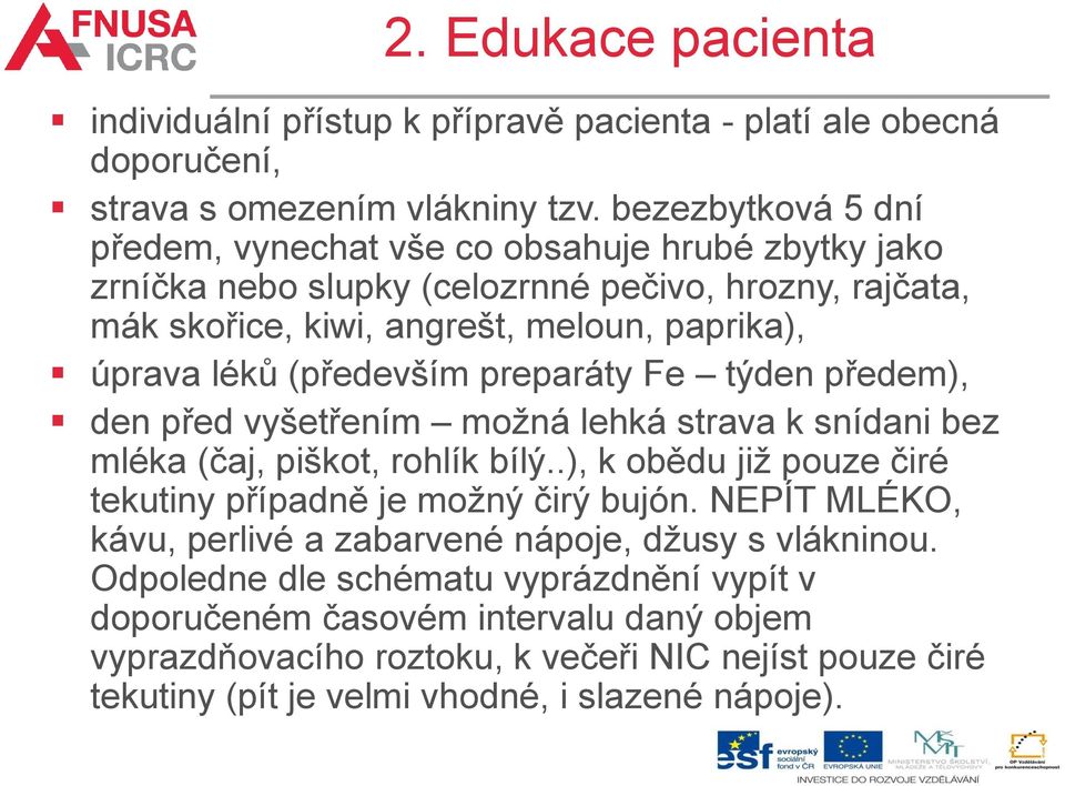 (především preparáty Fe týden předem), den před vyšetřením možná lehká strava k snídani bez mléka (čaj, piškot, rohlík bílý..), k obědu již pouze čiré tekutiny případně je možný čirý bujón.