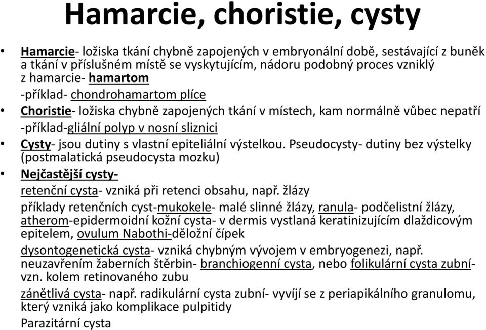 epiteliální výstelkou. Pseudocysty- dutiny bez výstelky (postmalatická pseudocysta mozku) Nejčastější cystyretenční cysta- vzniká při retenci obsahu, např.