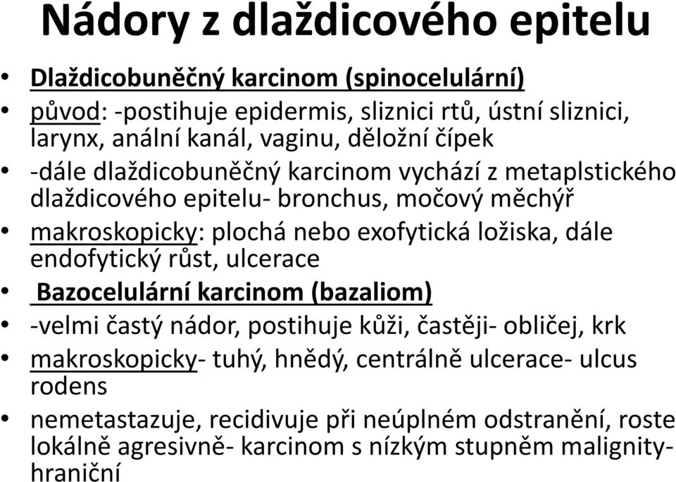 exofytická ložiska, dále endofytický růst, ulcerace Bazocelulární karcinom (bazaliom) -velmi častý nádor, postihuje kůži, častěji- obličej, krk