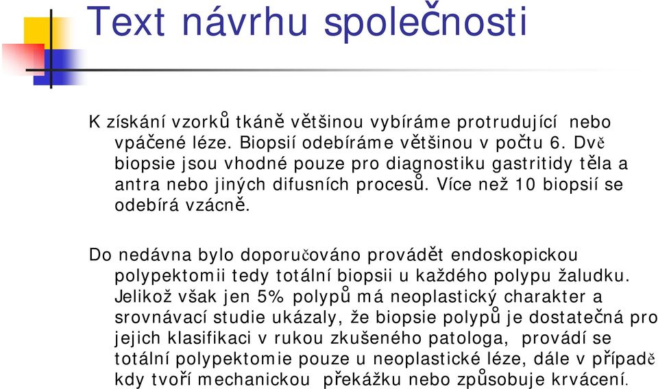 Do nedávna bylo doporučováno provádět endoskopickou polypektomii tedy totální biopsii u každého polypu žaludku.