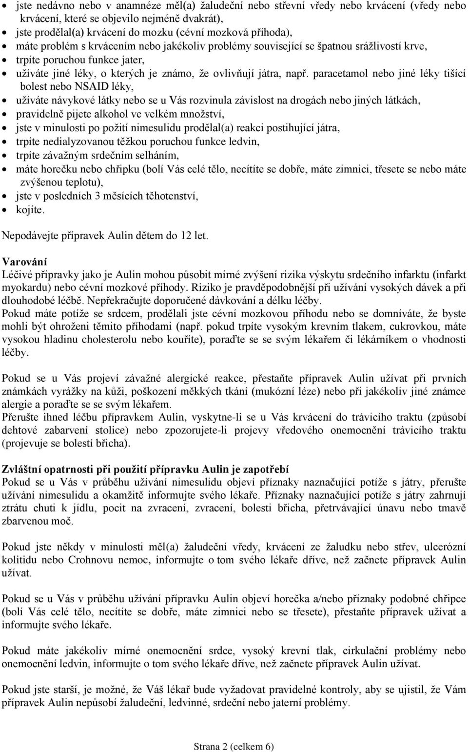 paracetamol nebo jiné léky tišící bolest nebo NSAID léky, užíváte návykové látky nebo se u Vás rozvinula závislost na drogách nebo jiných látkách, pravidelně pijete alkohol ve velkém množství, jste v