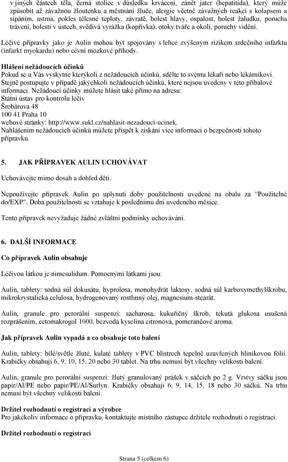 Léčivé přípravky jako je Aulin mohou být spojovány s lehce zvýšeným rizikem srdečního infarktu (infarkt myokardu) nebo cévní mozkové příhody.