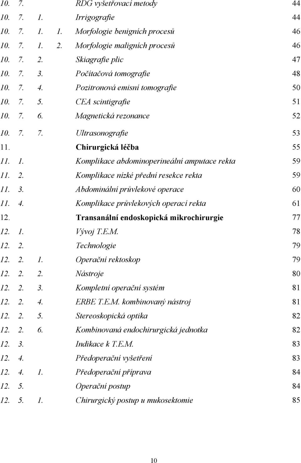 2. Komplikace nízké přední resekce rekta 59 11. 3. Abdominální průvlekové operace 60 11. 4. Komplikace průvlekových operací rekta 61 12. Transanální endoskopická mikrochirurgie 77 12. 1. Vývoj T.E.M.