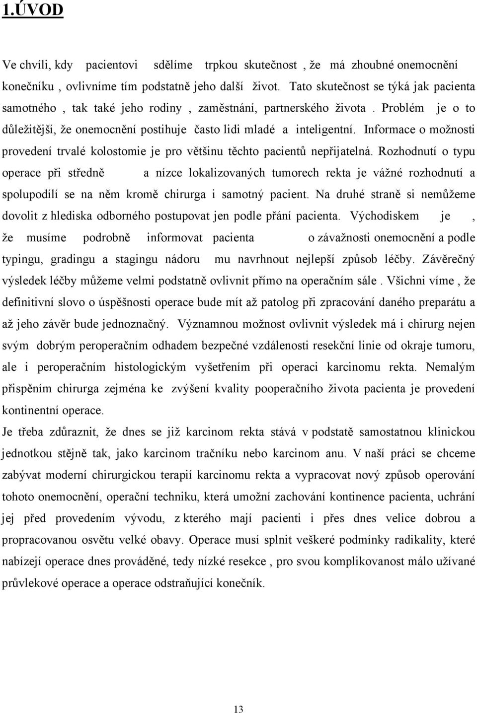 Informace o možnosti provedení trvalé kolostomie je pro většinu těchto pacientů nepřijatelná.