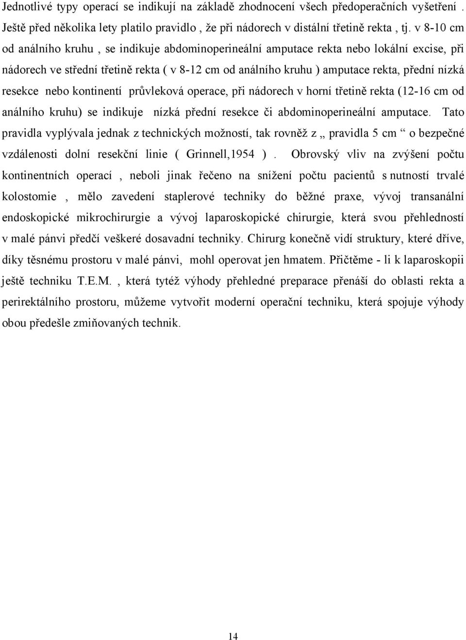 resekce nebo kontinentí průvleková operace, při nádorech v horní třetině rekta (12-16 cm od análního kruhu) se indikuje nízká přední resekce či abdominoperineální amputace.