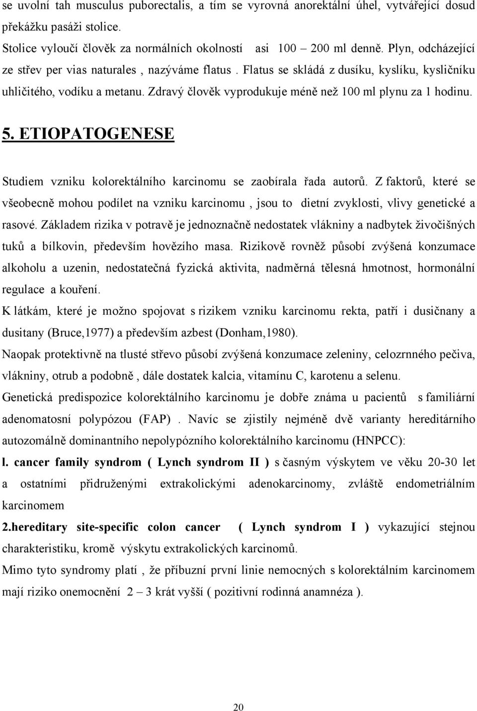 5. ETIOPATOGENESE Studiem vzniku kolorektálního karcinomu se zaobírala řada autorů. Z faktorů, které se všeobecně mohou podílet na vzniku karcinomu, jsou to dietní zvyklosti, vlivy genetické a rasové.