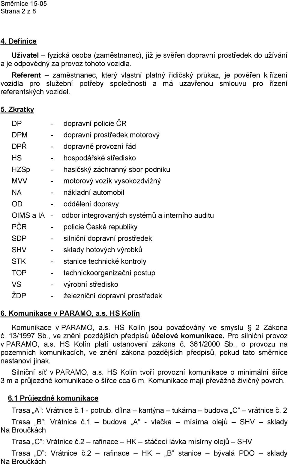 Zkratky DP - dopravní policie ČR DPM - dopravní prostředek motorový DPŘ - dopravně provozní řád HS - hospodářské středisko HZSp - hasičský záchranný sbor podniku MVV - motorový vozík vysokozdvižný NA