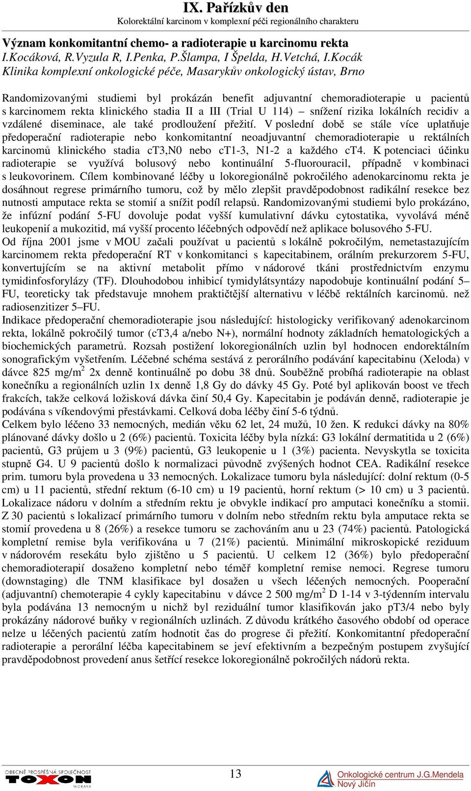 II a III (Trial U 114) snížení rizika lokálních recidiv a vzdálené diseminace, ale také prodloužení přežití.