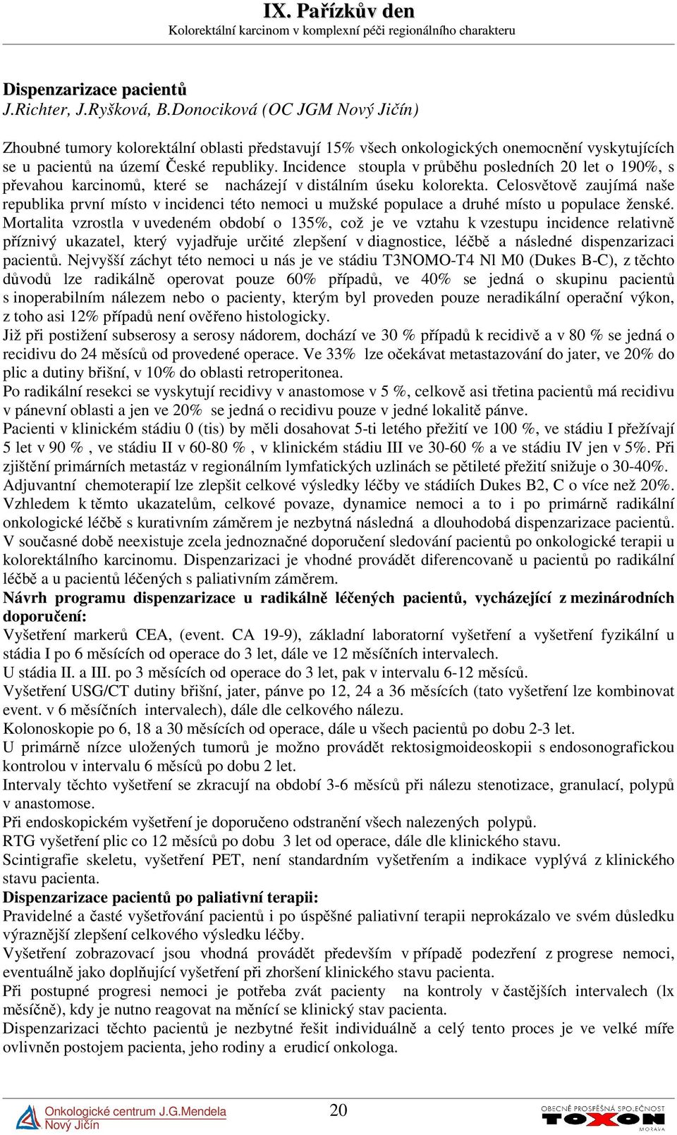 Incidence stoupla v průběhu posledních 20 let o 190%, s převahou karcinomů, které se nacházejí v distálním úseku kolorekta.