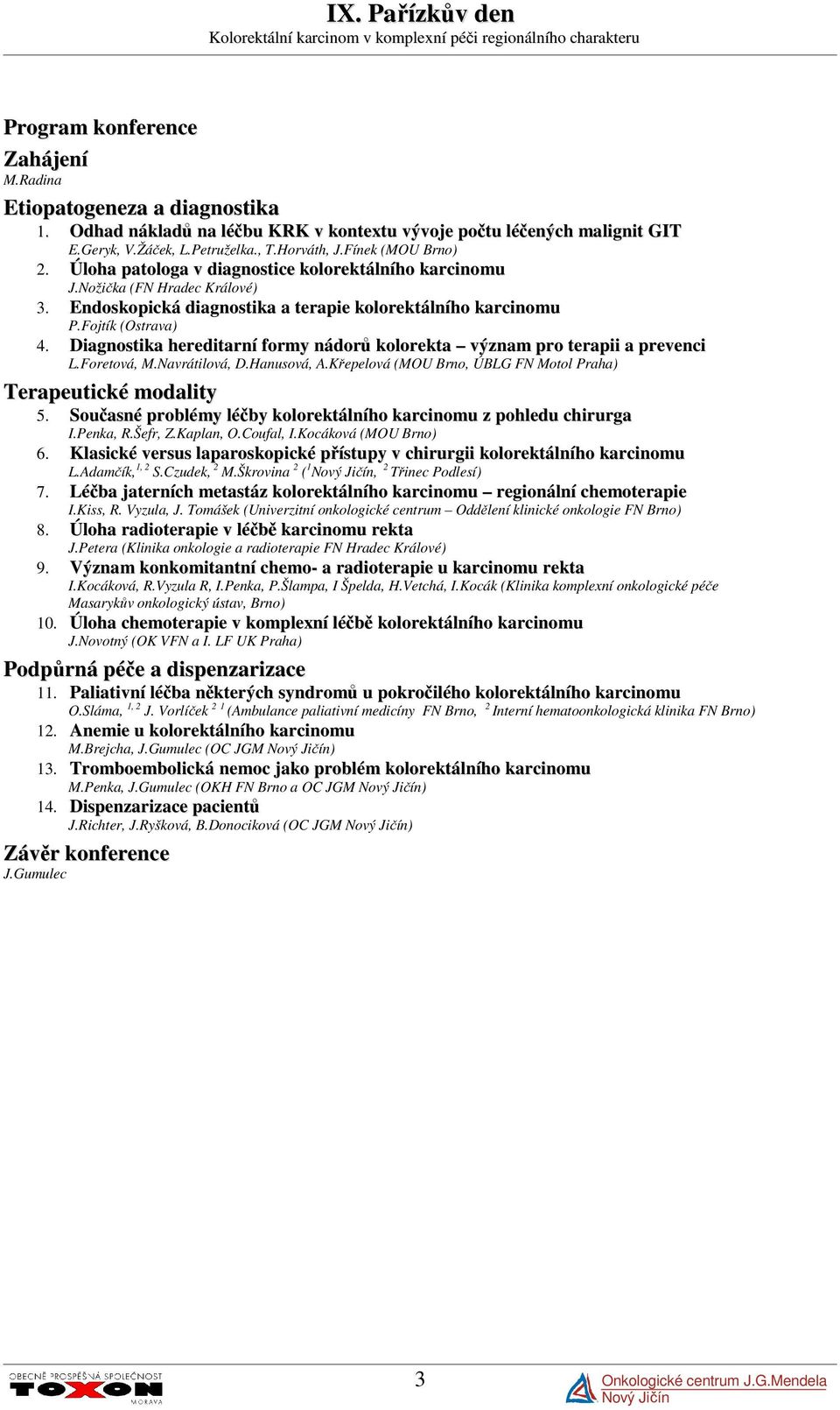 Diagnostika hereditarní formy nádorů kolorekta význam pro terapii a prevenci L.Foretová, M.Navrátilová, D.Hanusová, A.Křepelová (MOU Brno, ÚBLG FN Motol Praha) Terapeutické modality 5.