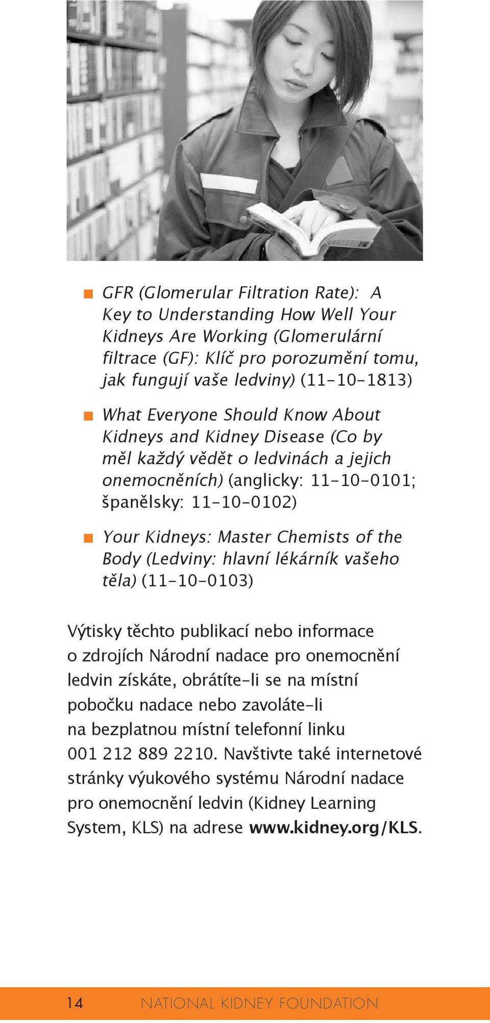 Body (Ledviny: hlavní lékárník vašeho těla) (11-10-0103) Výtisky těchto publikací nebo informace o zdrojích Národní nadace pro onemocnění ledvin získáte, obrátíte-li se na místní pobočku nadace nebo