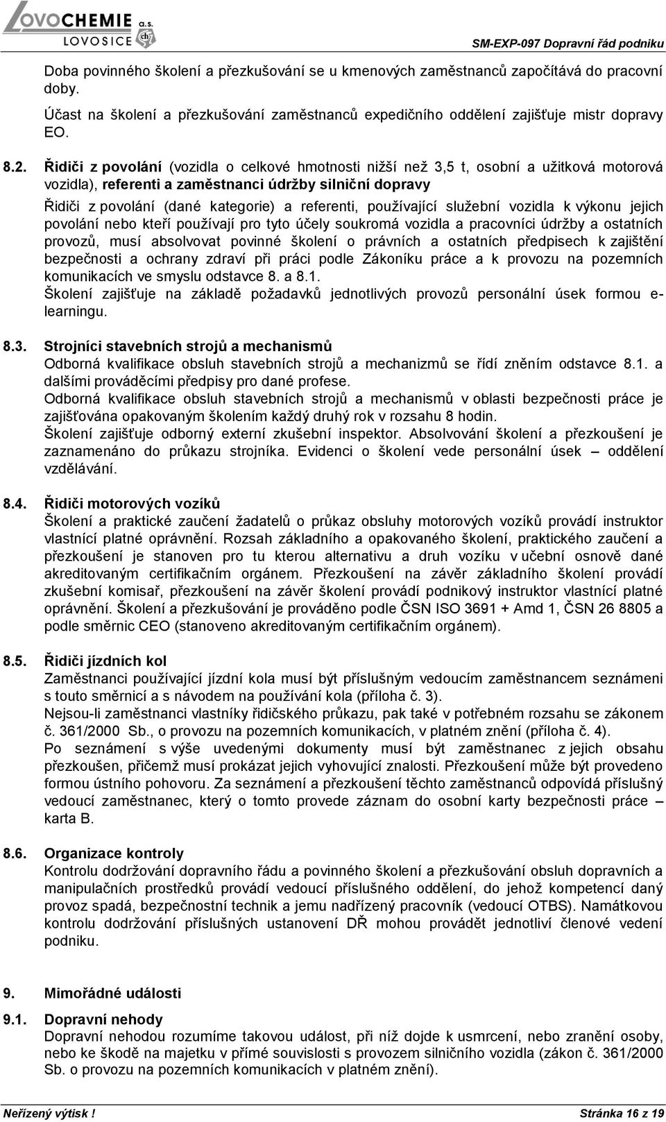 používající služební vozidla k výkonu jejich povolání nebo kteří používají pro tyto účely soukromá vozidla a pracovníci údržby a ostatních provozů, musí absolvovat povinné školení o právních a