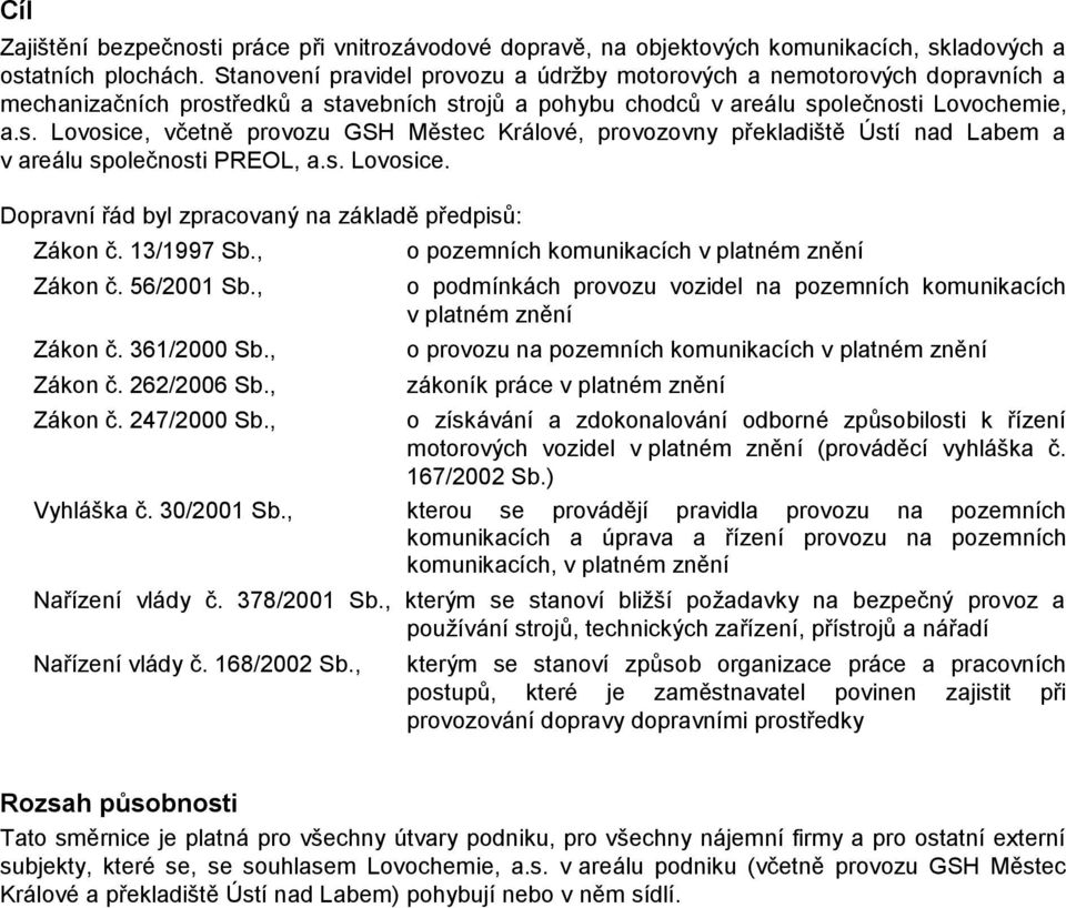 ředků a stavebních strojů a pohybu chodců v areálu společnosti Lovochemie, a.s. Lovosice, včetně provozu GSH Městec Králové, provozovny překladiště Ústí nad Labem a v areálu společnosti PREOL, a.s. Lovosice. Dopravní řád byl zpracovaný na základě předpisů: Zákon č.