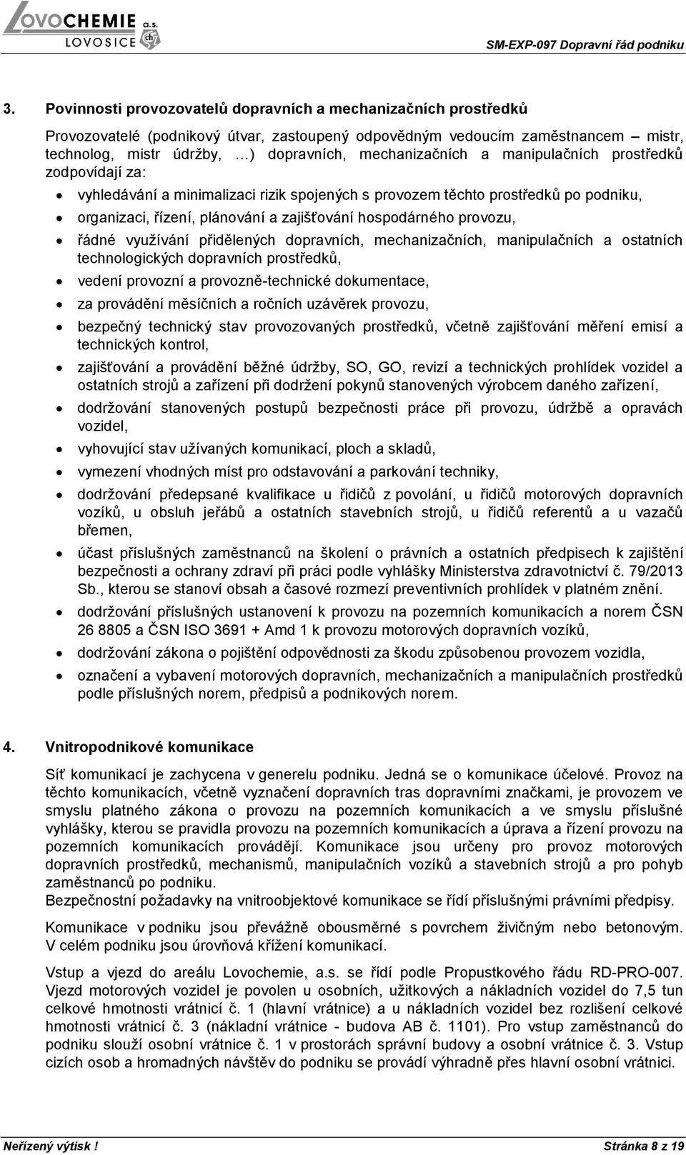 provozu, řádné využívání přidělených dopravních, mechanizačních, manipulačních a ostatních technologických dopravních prostředků, vedení provozní a provozně-technické dokumentace, za provádění