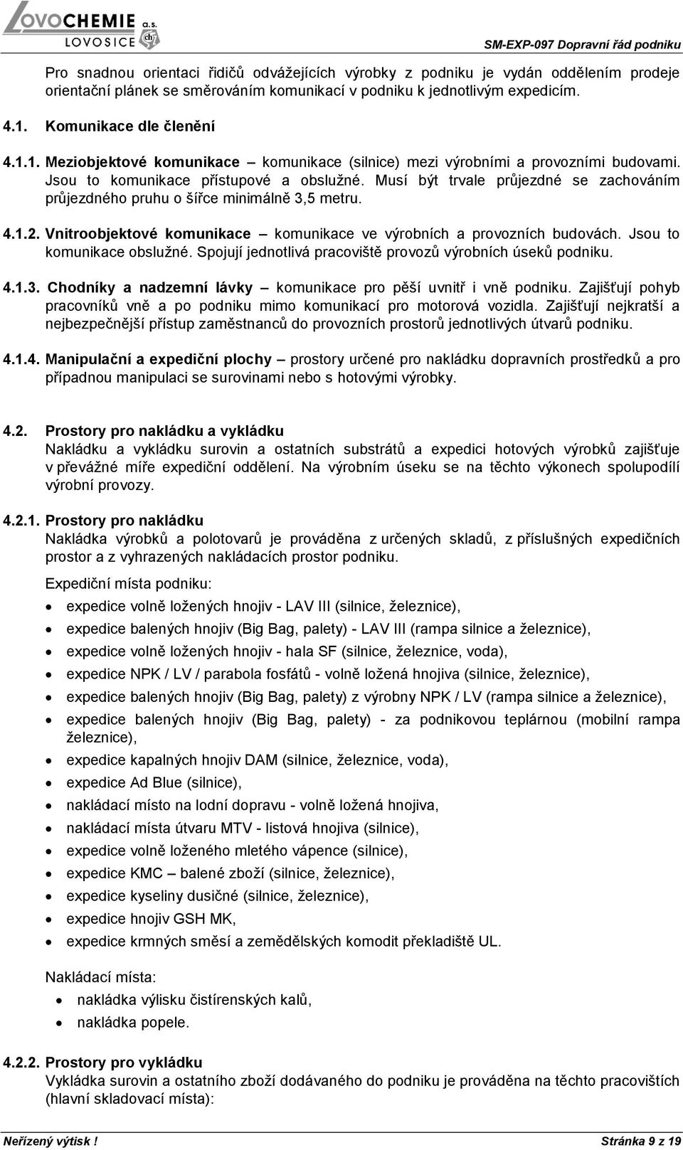 Musí být trvale průjezdné se zachováním průjezdného pruhu o šířce minimálně 3,5 metru. 4.1.2. Vnitroobjektové komunikace komunikace ve výrobních a provozních budovách. Jsou to komunikace obslužné.