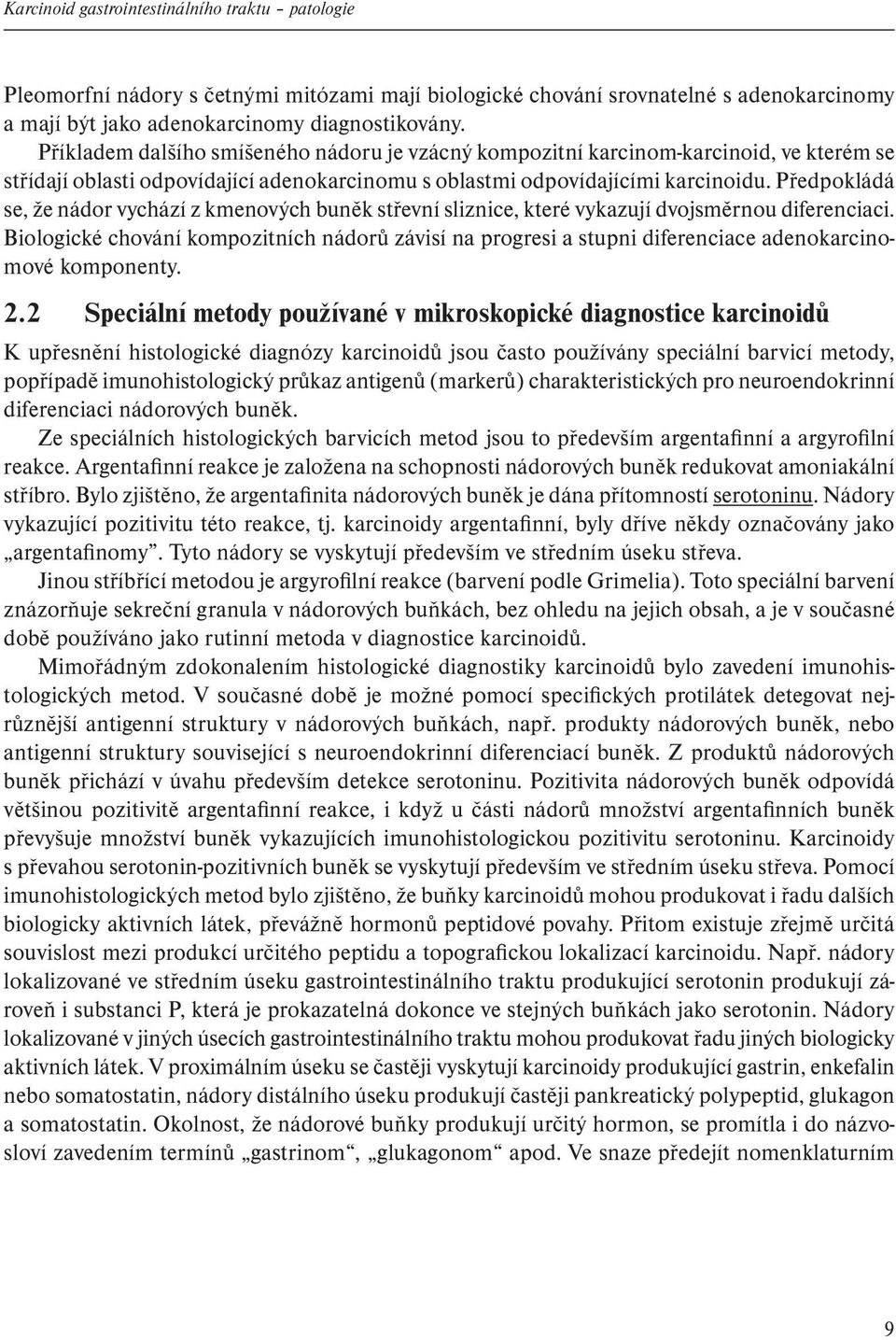 Předpokládá se, že nádor vychází z kmenových buněk střevní sliznice, které vykazují dvojsměrnou diferenciaci.