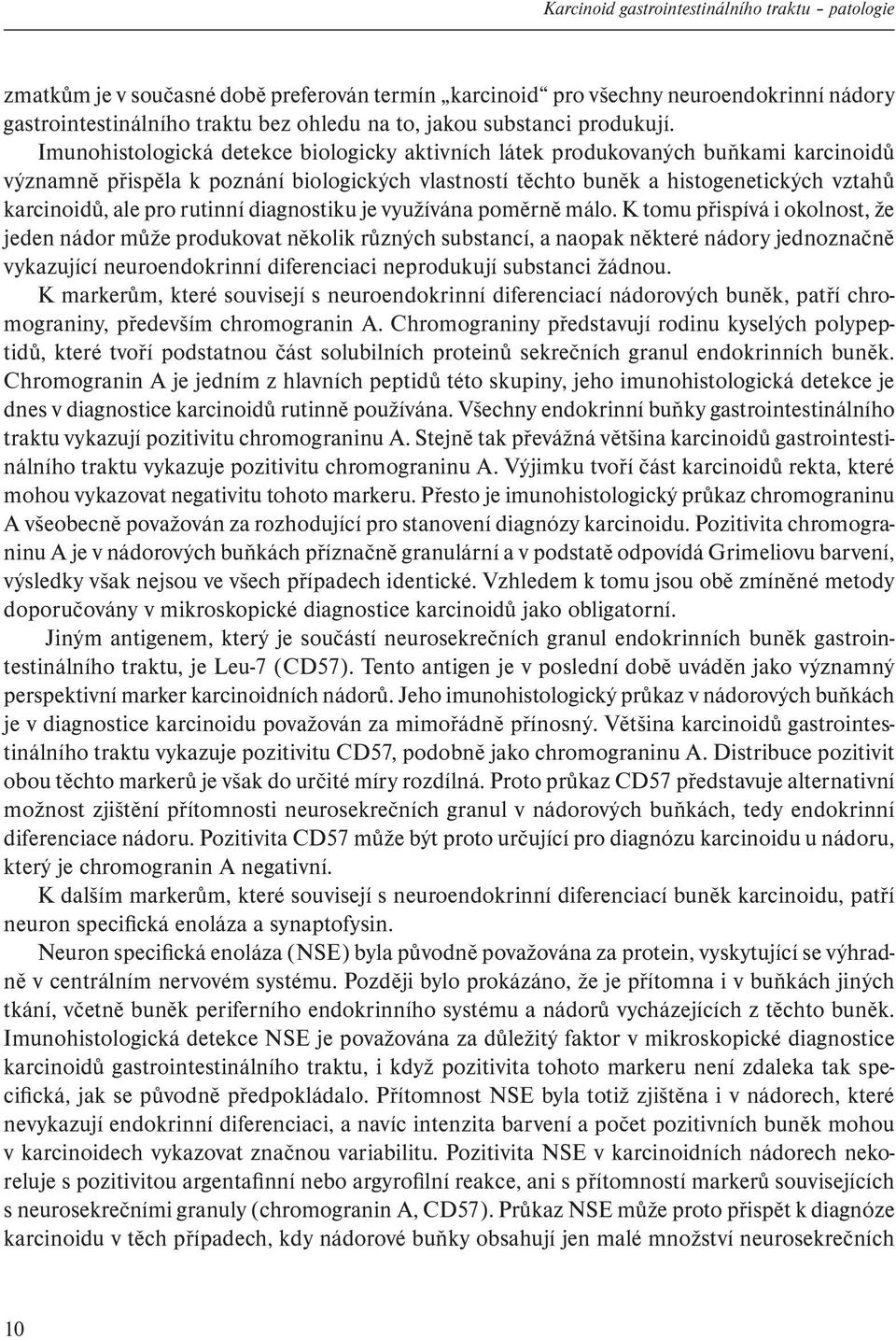 Imunohistologická detekce biologicky aktivních látek produkovaných buňkami karcinoidů významně přispěla k poznání biologických vlastností těchto buněk a histogenetických vztahů karcinoidů, ale pro